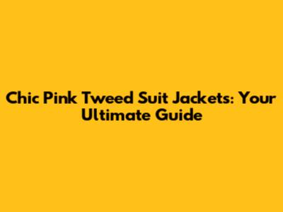 Chic Pink Tweed Suit Jackets: Your Ultimate Guide