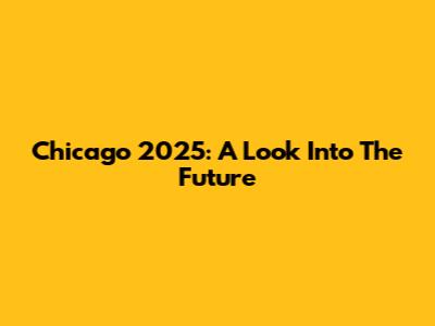 Chicago 2025: A Look Into The Future