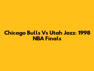 Chicago Bulls Vs Utah Jazz: 1998 NBA Finals