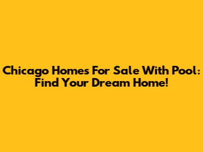 Chicago Homes For Sale With Pool: Find Your Dream Home!