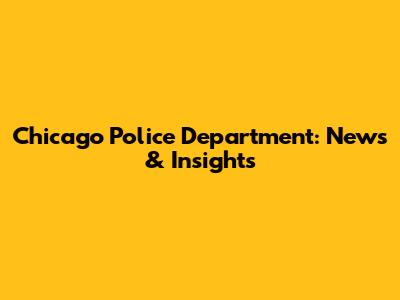 Chicago Police Department: News & Insights