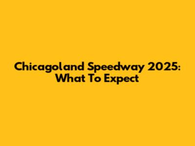 Chicagoland Speedway 2025: What To Expect