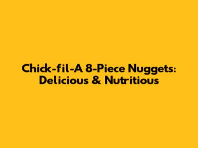 Chick-fil-A 8-Piece Nuggets: Delicious & Nutritious