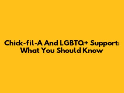 Chick-fil-A And LGBTQ+ Support: What You Should Know