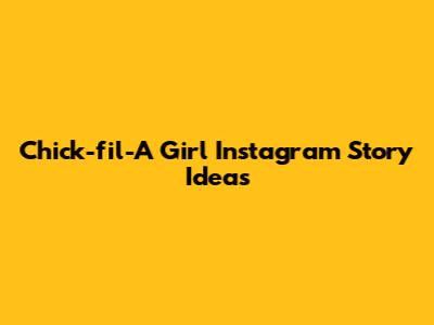 Chick-fil-A Girl Instagram Story Ideas
