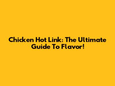 Chicken Hot Link: The Ultimate Guide To Flavor!