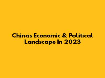 China's Economic & Political Landscape In 2023