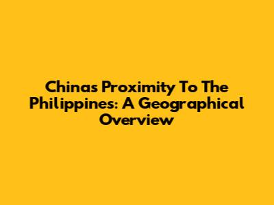 China's Proximity To The Philippines: A Geographical Overview