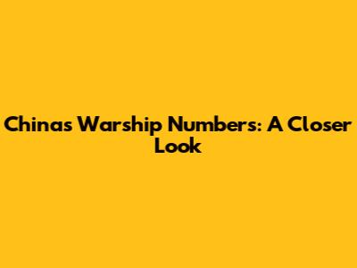 China's Warship Numbers: A Closer Look