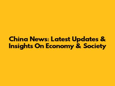 China News: Latest Updates & Insights On Economy & Society