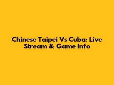 Chinese Taipei Vs Cuba: Live Stream & Game Info