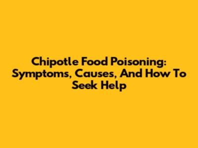 Chipotle Food Poisoning: Symptoms, Causes, And How To Seek Help