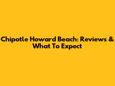 Chipotle Howard Beach: Reviews & What To Expect