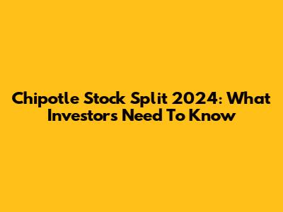 Chipotle Stock Split 2024: What Investors Need To Know