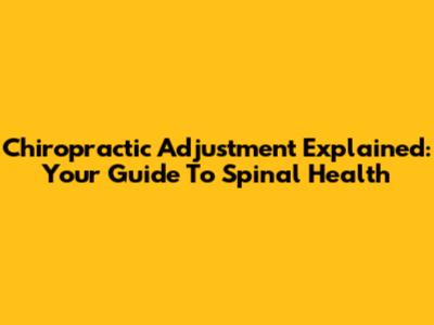 Chiropractic Adjustment Explained: Your Guide To Spinal Health
