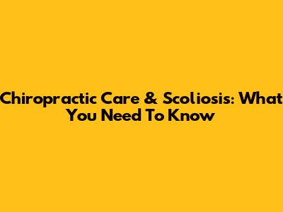 Chiropractic Care & Scoliosis: What You Need To Know