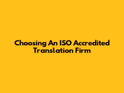 Choosing An ISO Accredited Translation Firm