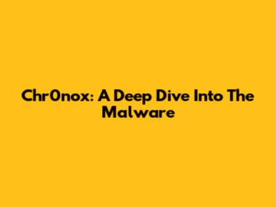 Chr0nox: A Deep Dive Into The Malware