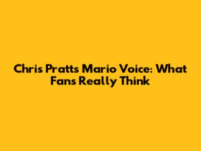 Chris Pratt's Mario Voice: What Fans Really Think