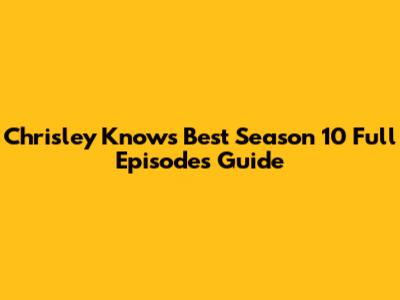 Chrisley Knows Best Season 10 Full Episodes Guide