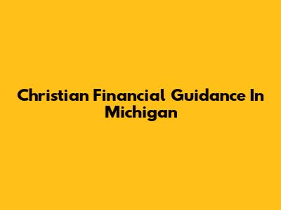 Christian Financial Guidance In Michigan
