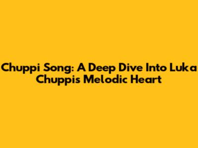 Chuppi Song: A Deep Dive Into Luka Chuppi's Melodic Heart