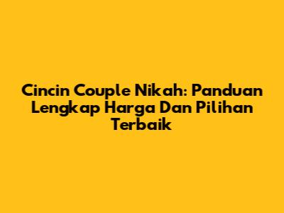 Cincin Couple Nikah: Panduan Lengkap Harga Dan Pilihan Terbaik
