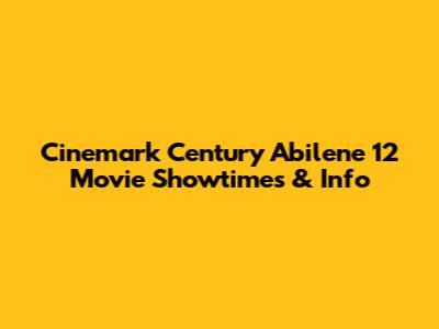 Cinemark Century Abilene 12 Movie Showtimes & Info