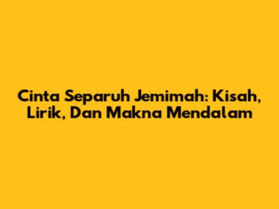 Cinta Separuh Jemimah: Kisah, Lirik, Dan Makna Mendalam