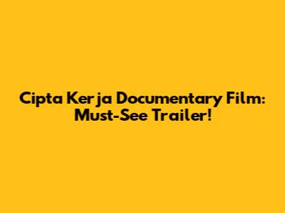 Cipta Kerja Documentary Film: Must-See Trailer!