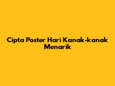 Cipta Poster Hari Kanak-kanak Menarik