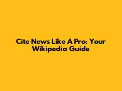 Cite News Like A Pro: Your Wikipedia Guide