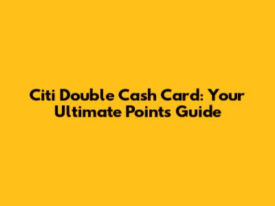 Citi Double Cash Card: Your Ultimate Points Guide