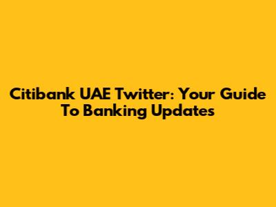 Citibank UAE Twitter: Your Guide To Banking Updates