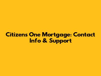 Citizens One Mortgage: Contact Info & Support
