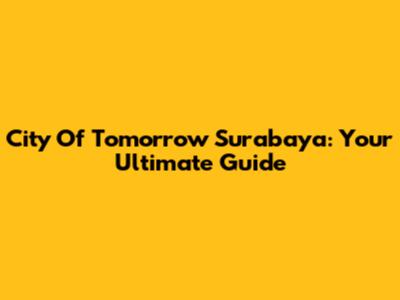 City Of Tomorrow Surabaya: Your Ultimate Guide