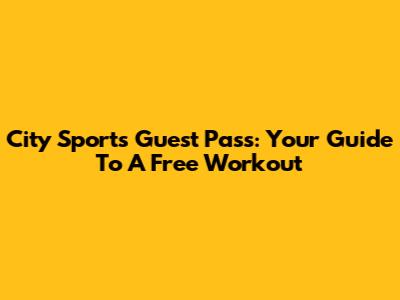 City Sports Guest Pass: Your Guide To A Free Workout