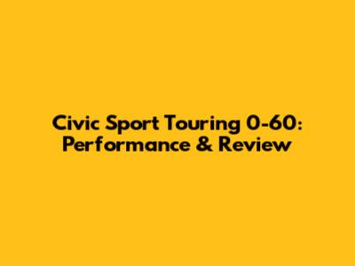 Civic Sport Touring 0-60: Performance & Review