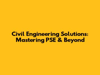 Civil Engineering Solutions: Mastering PSE & Beyond