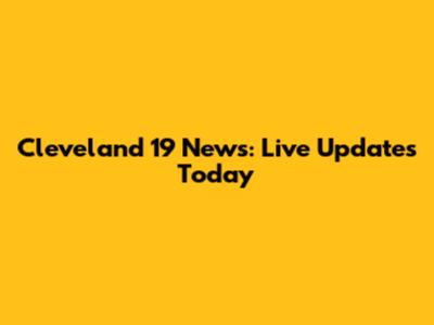 Cleveland 19 News: Live Updates Today