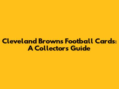 Cleveland Browns Football Cards: A Collector's Guide
