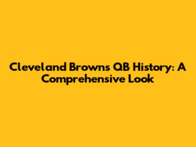 Cleveland Browns QB History: A Comprehensive Look