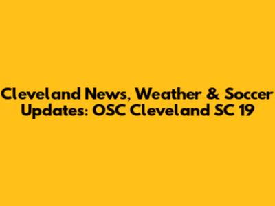 Cleveland News, Weather & Soccer Updates: OSC Cleveland SC 19