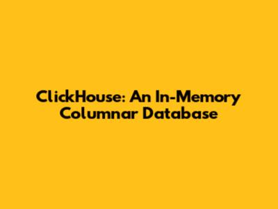 ClickHouse: An In-Memory Columnar Database