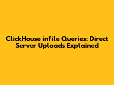 ClickHouse "infile" Queries: Direct Server Uploads Explained