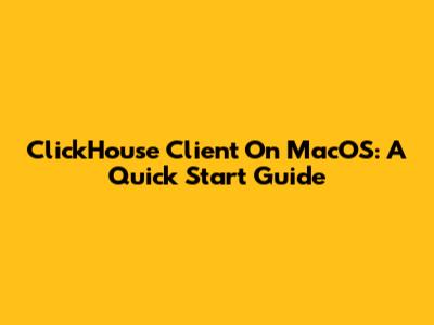 ClickHouse Client On MacOS: A Quick Start Guide