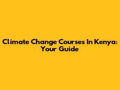 Climate Change Courses In Kenya: Your Guide