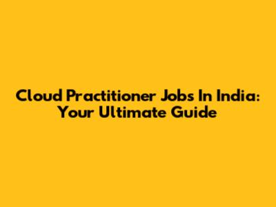 Cloud Practitioner Jobs In India: Your Ultimate Guide