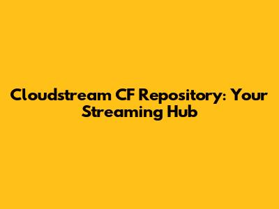 Cloudstream CF Repository: Your Streaming Hub