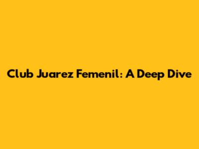Club Juarez Femenil: A Deep Dive